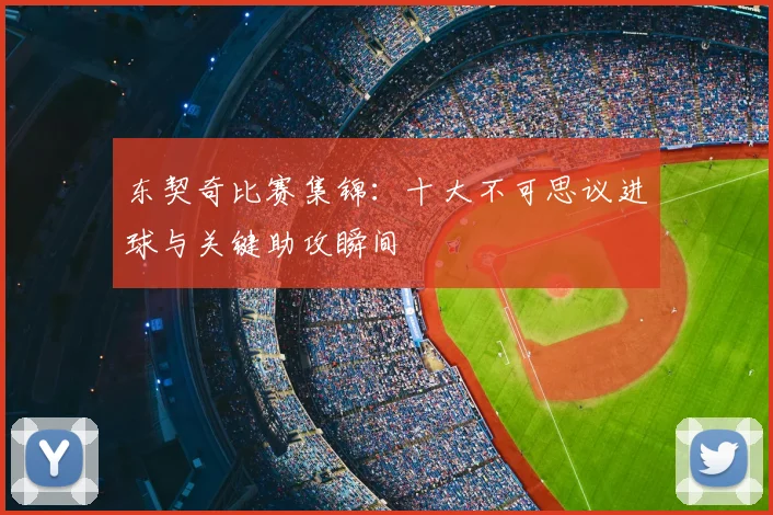 东契奇比赛集锦：十大不可思议进球与关键助攻瞬间
