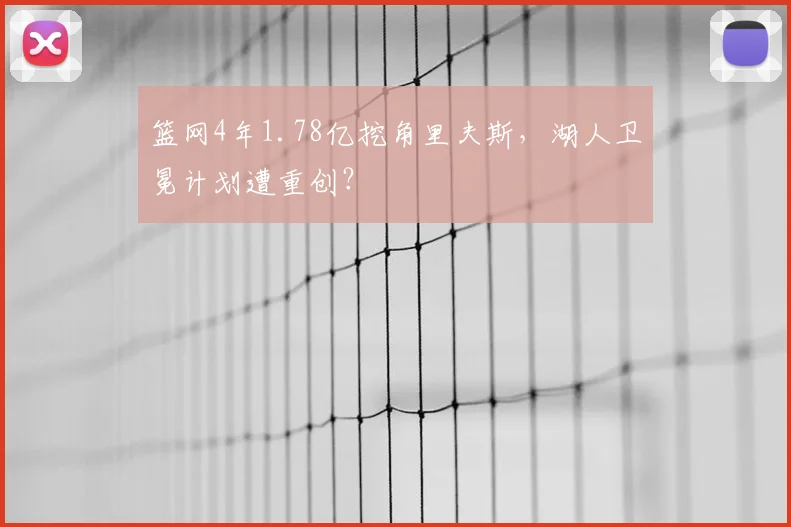 篮网4年1.78亿挖角里夫斯,湖人卫冕计划遭重创?