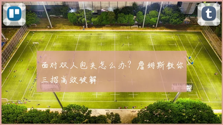面对双人包夹怎么办？詹姆斯教你三招高效破解
